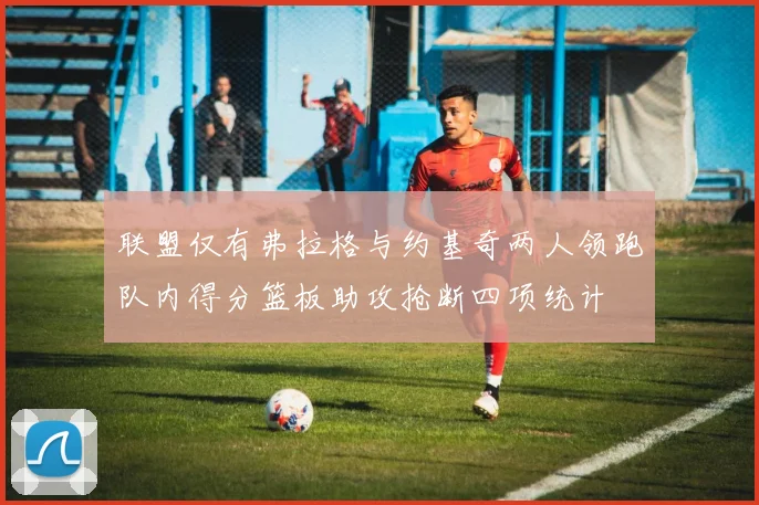 联盟仅有弗拉格与约基奇两人领跑队内得分篮板助攻抢断四项统计