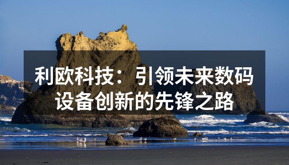 利欧科技的智能家居产品展示